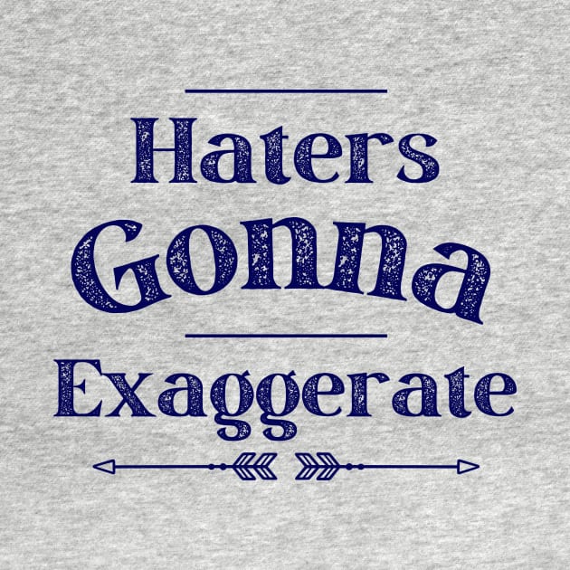 Haters Gonna Exaggerate by AcesTeeShop